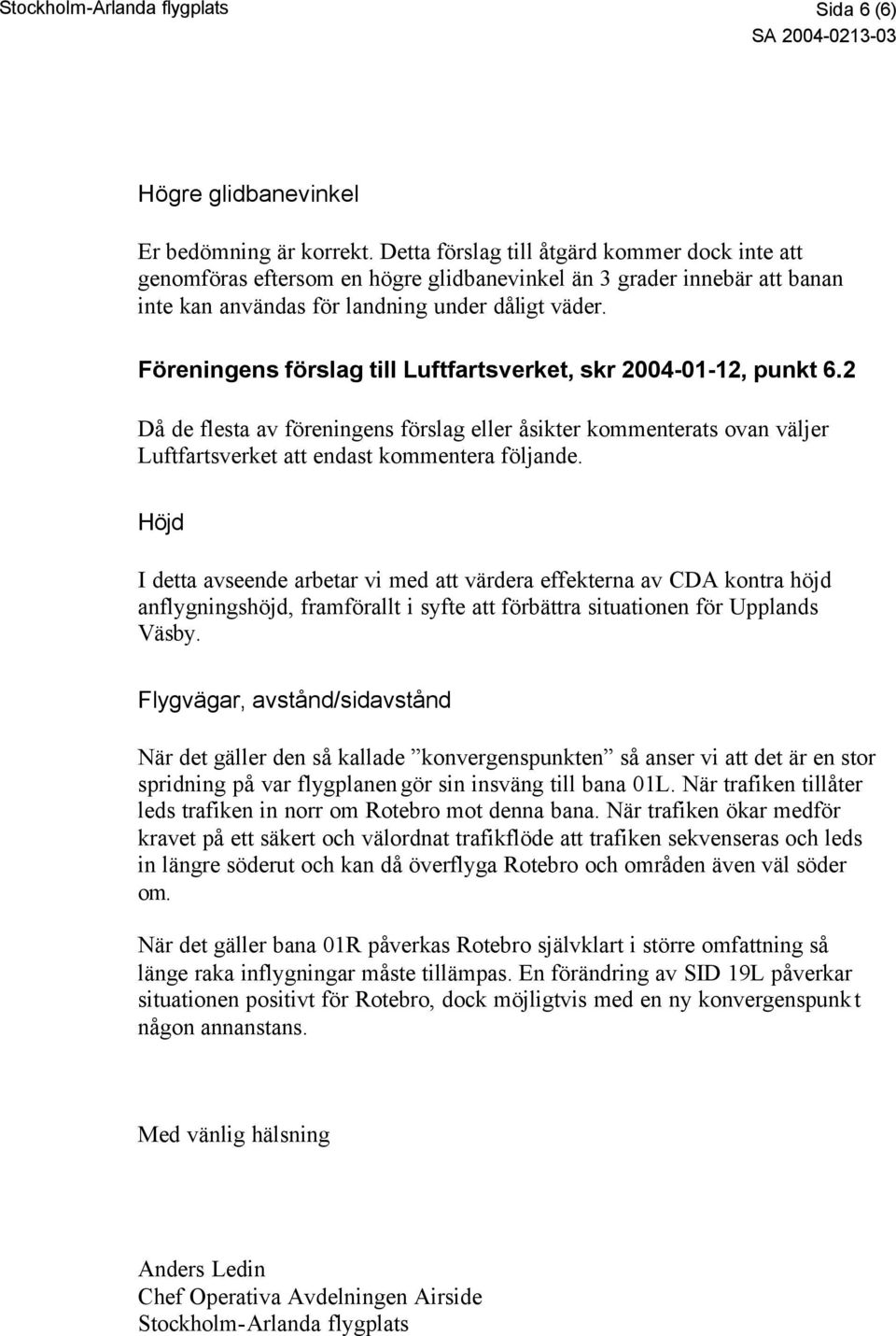 Föreningens förslag till Luftfartsverket, skr 2004-01-12, punkt 6.2 Då de flesta av föreningens förslag eller åsikter kommenterats ovan väljer Luftfartsverket att endast kommentera följande.