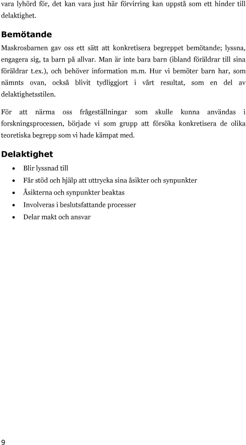 ), och behöver information m.m. Hur vi bemöter barn har, som nämnts ovan, också blivit tydliggjort i vårt resultat, som en del av delaktighetsstilen.