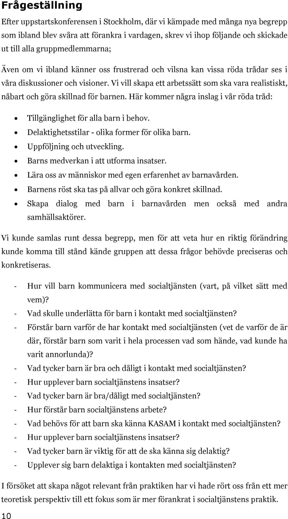 Vi vill skapa ett arbetssätt som ska vara realistiskt, nåbart och göra skillnad för barnen. Här kommer några inslag i vår röda tråd: Tillgänglighet för alla barn i behov.