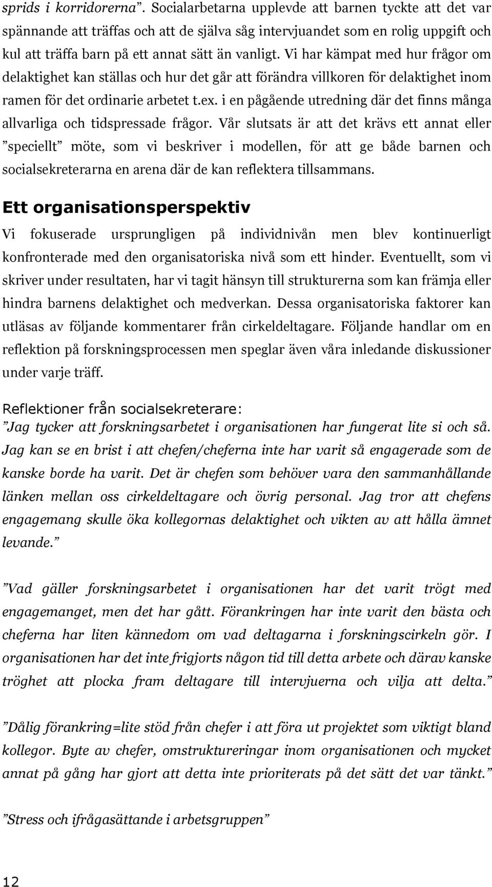 Vi har kämpat med hur frågor om delaktighet kan ställas och hur det går att förändra villkoren för delaktighet inom ramen för det ordinarie arbetet t.ex.