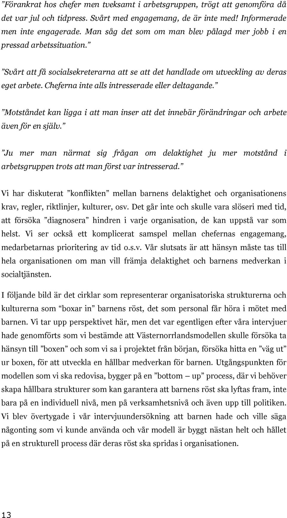 Cheferna inte alls intresserade eller deltagande. Motståndet kan ligga i att man inser att det innebär förändringar och arbete även för en själv.
