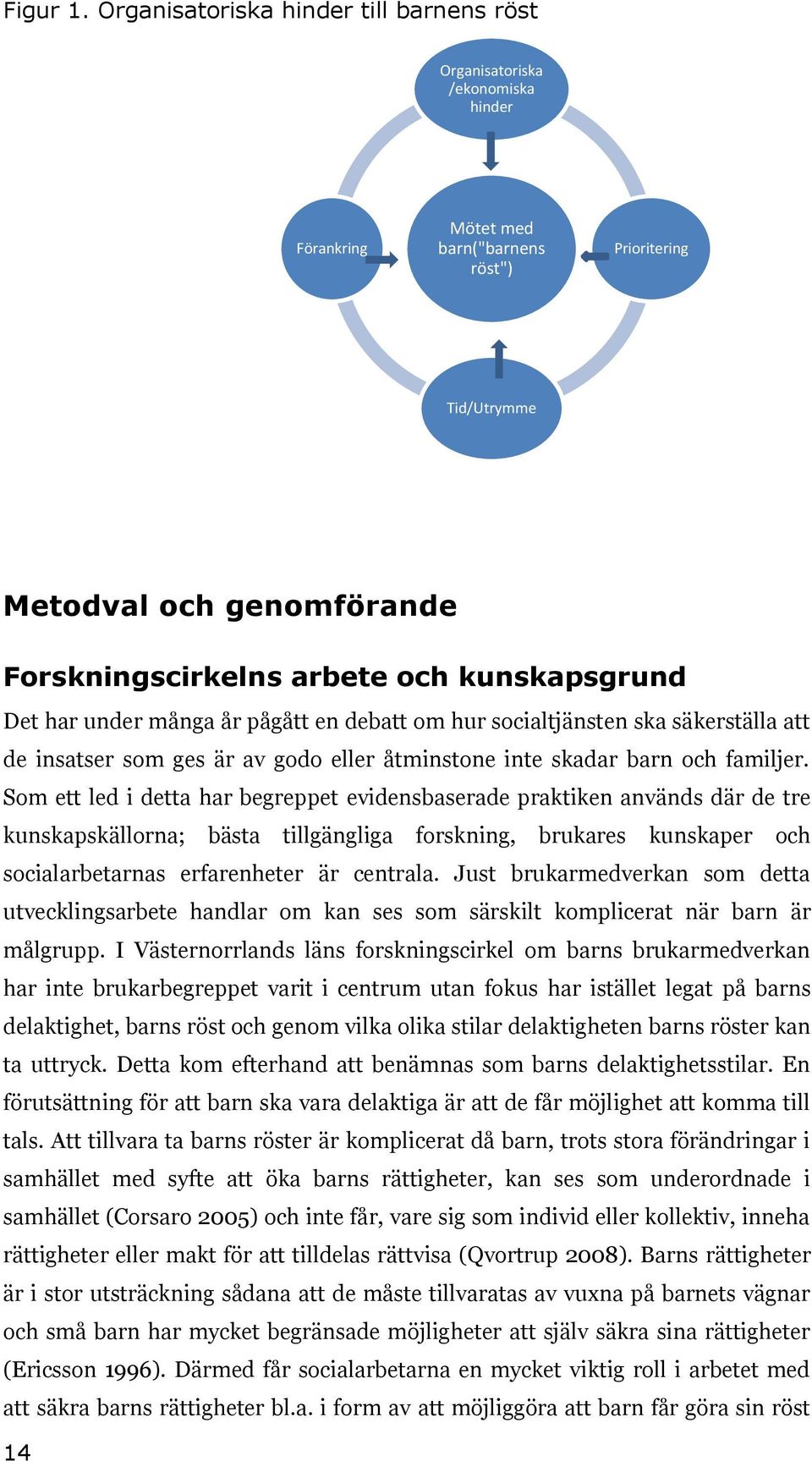 kunskapsgrund Det har under många år pågått en debatt om hur socialtjänsten ska säkerställa att de insatser som ges är av godo eller åtminstone inte skadar barn och familjer.
