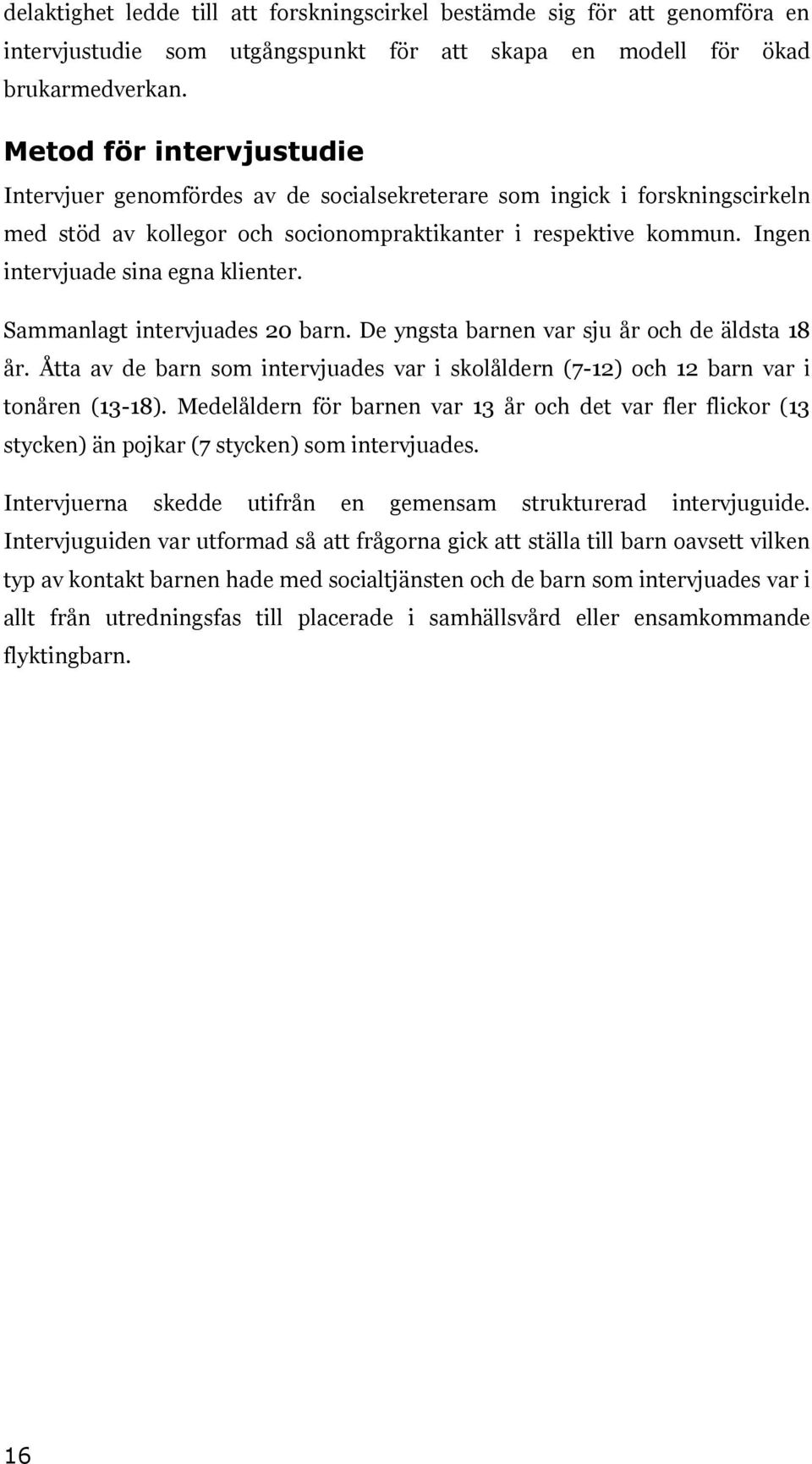 Ingen intervjuade sina egna klienter. Sammanlagt intervjuades 20 barn. De yngsta barnen var sju år och de äldsta 18 år.