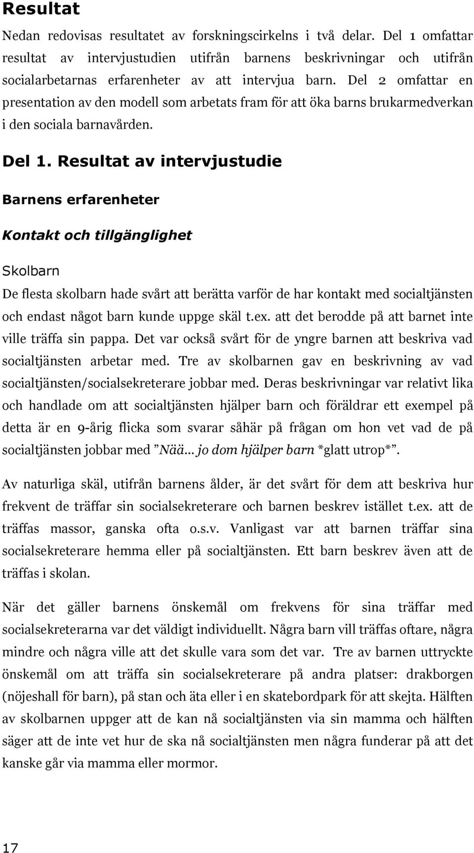 Del 2 omfattar en presentation av den modell som arbetats fram för att öka barns brukarmedverkan i den sociala barnavården. Del 1.