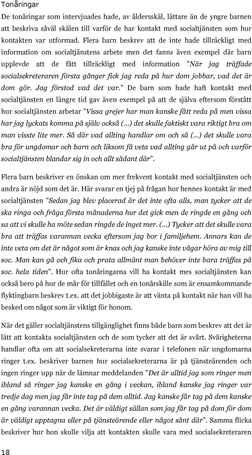 socialsekreteraren första gånger fick jag reda på hur dom jobbar, vad det är dom gör. Jag förstod vad det var.