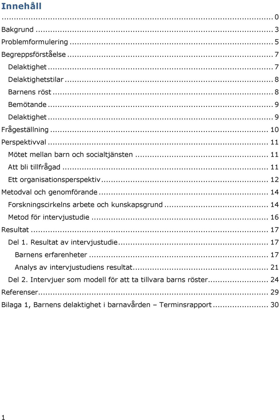 .. 14 Forskningscirkelns arbete och kunskapsgrund... 14 Metod för intervjustudie... 16 Resultat... 17 Del 1. Resultat av intervjustudie... 17 Barnens erfarenheter.