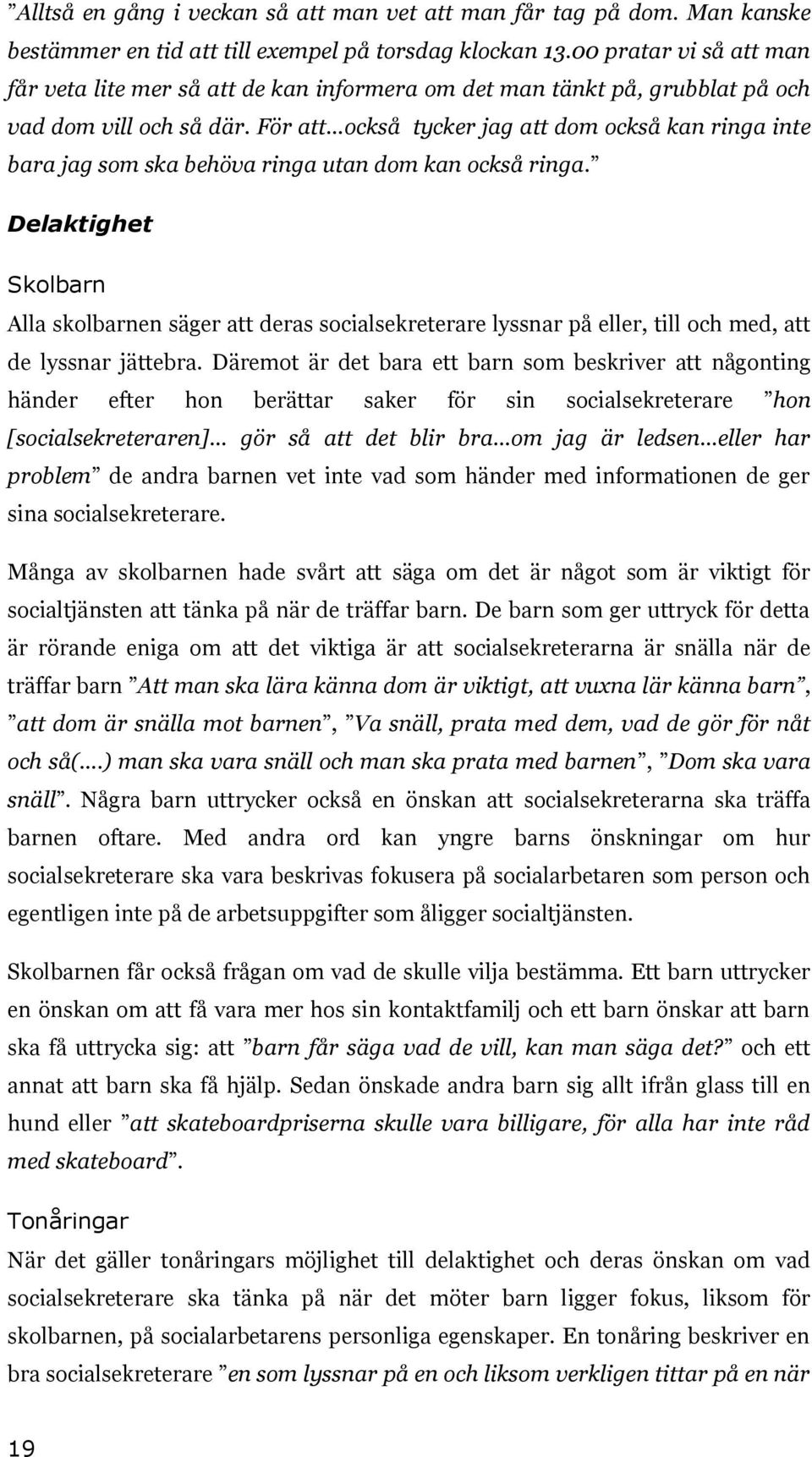 För att också tycker jag att dom också kan ringa inte bara jag som ska behöva ringa utan dom kan också ringa.
