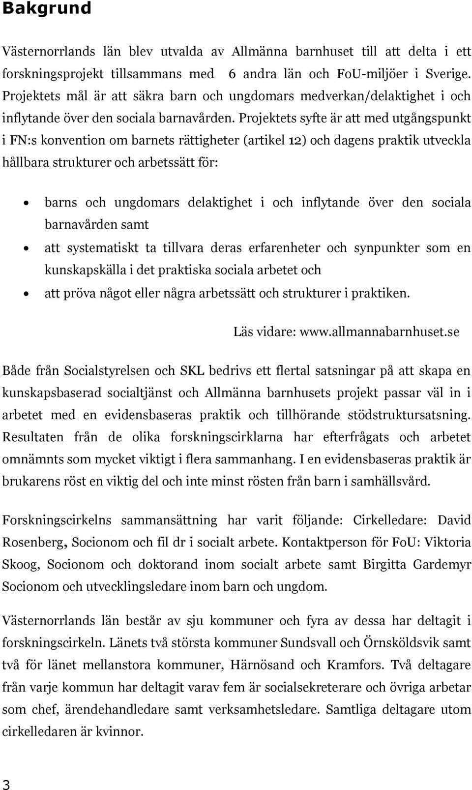 Projektets syfte är att med utgångspunkt i FN:s konvention om barnets rättigheter (artikel 12) och dagens praktik utveckla hållbara strukturer och arbetssätt för: barns och ungdomars delaktighet i