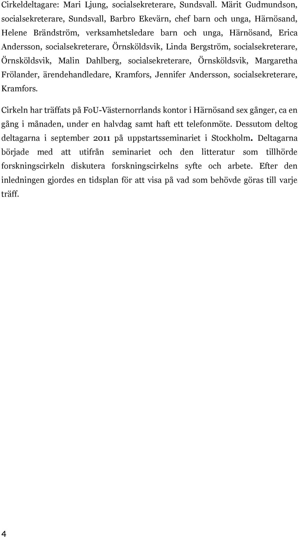 Örnsköldsvik, Linda Bergström, socialsekreterare, Örnsköldsvik, Malin Dahlberg, socialsekreterare, Örnsköldsvik, Margaretha Frölander, ärendehandledare, Kramfors, Jennifer Andersson,