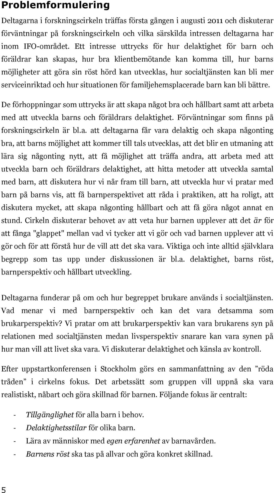 bli mer serviceinriktad och hur situationen för familjehemsplacerade barn kan bli bättre.