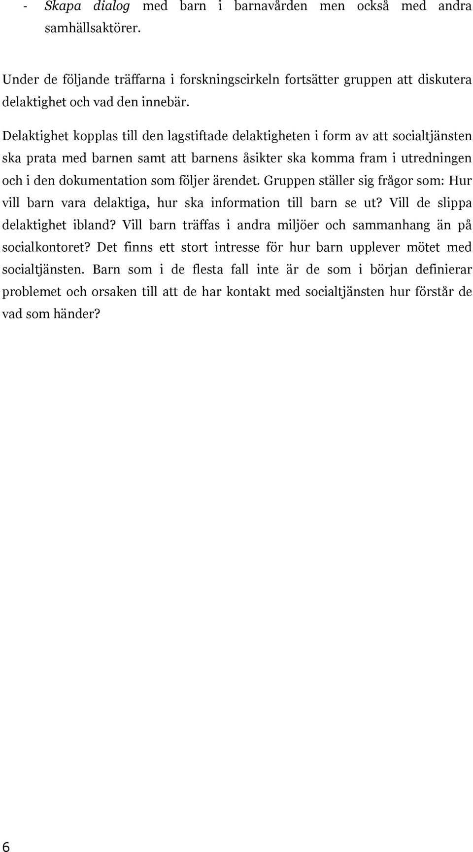 ärendet. Gruppen ställer sig frågor som: Hur vill barn vara delaktiga, hur ska information till barn se ut? Vill de slippa delaktighet ibland?