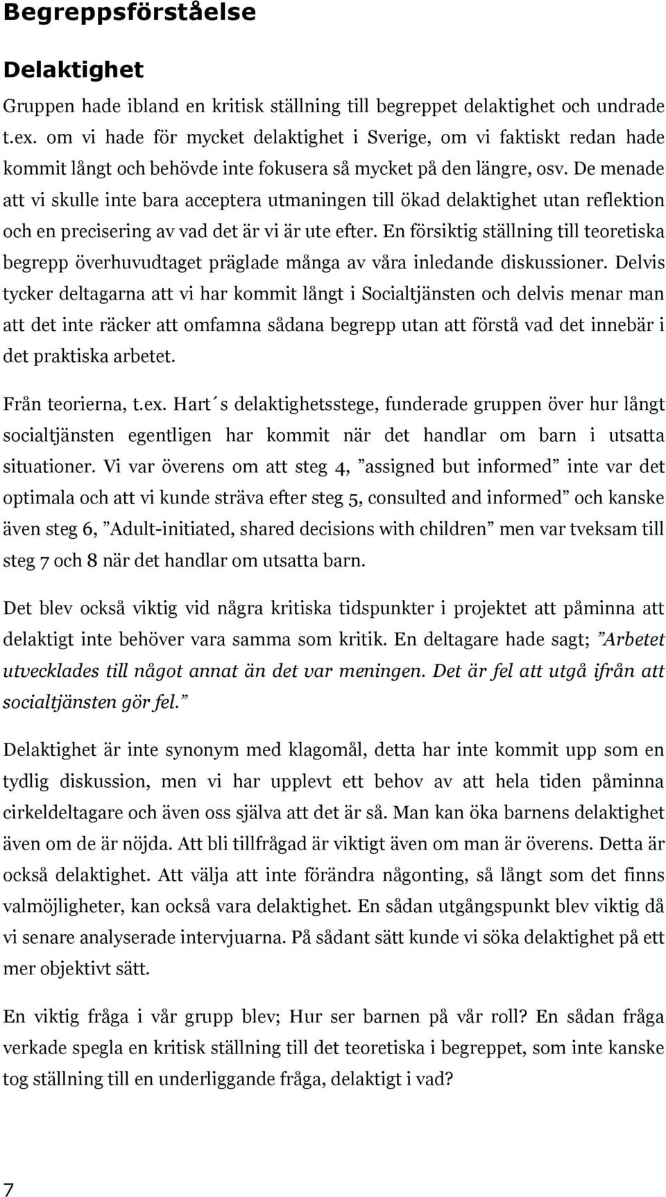 De menade att vi skulle inte bara acceptera utmaningen till ökad delaktighet utan reflektion och en precisering av vad det är vi är ute efter.