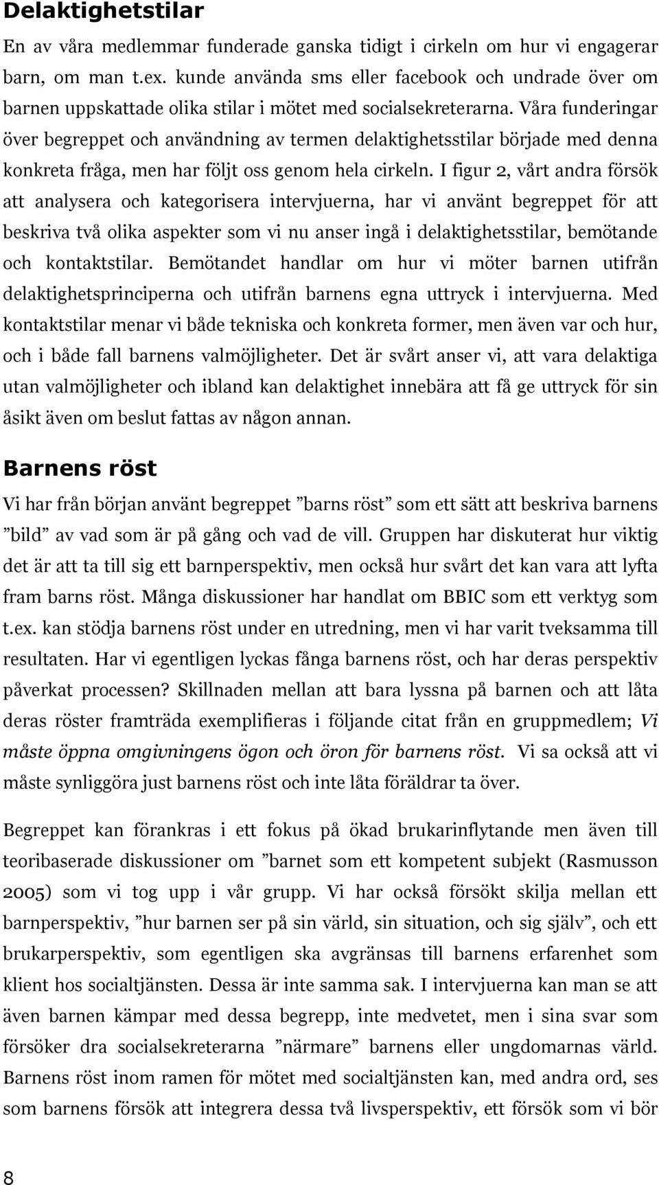 Våra funderingar över begreppet och användning av termen delaktighetsstilar började med denna konkreta fråga, men har följt oss genom hela cirkeln.
