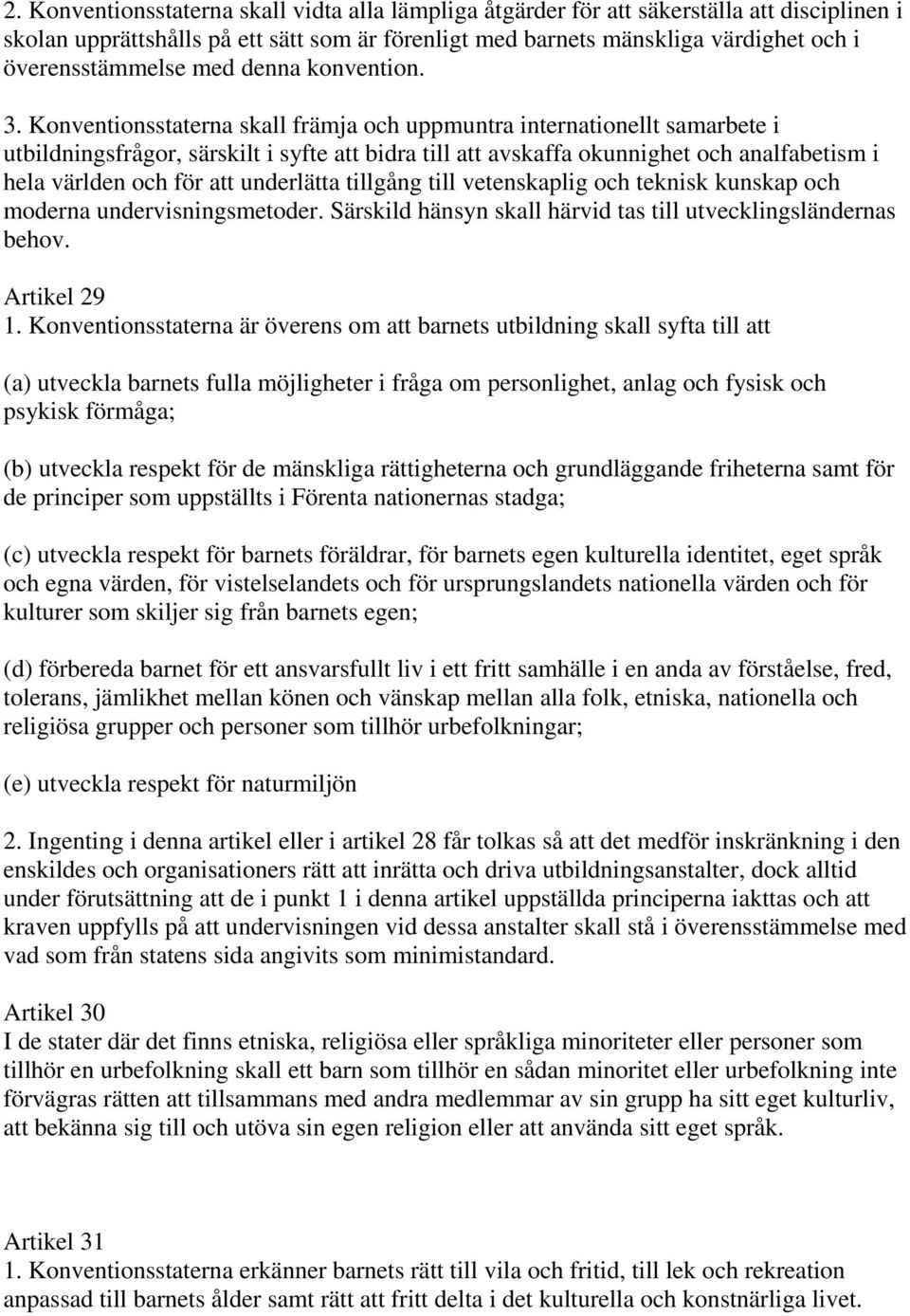 Konventionsstaterna skall främja och uppmuntra internationellt samarbete i utbildningsfrågor, särskilt i syfte att bidra till att avskaffa okunnighet och analfabetism i hela världen och för att