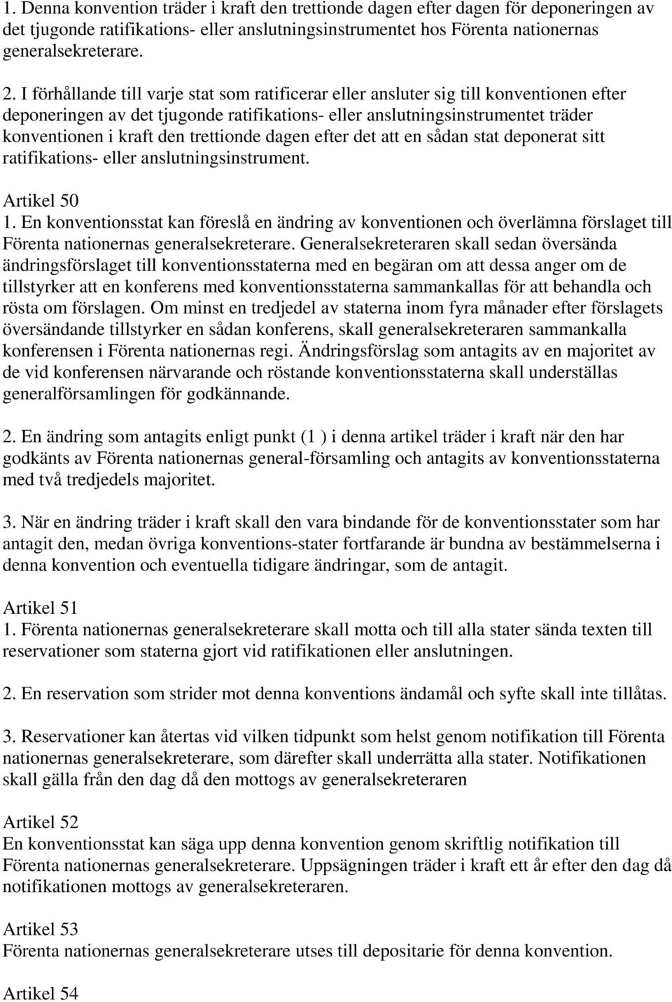 trettionde dagen efter det att en sådan stat deponerat sitt ratifikations- eller anslutningsinstrument. Artikel 50 1.