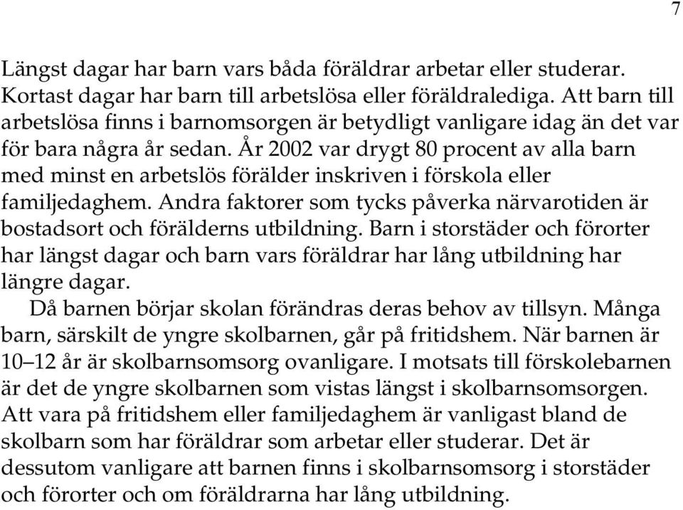 År 2002 var drygt 80 procent av alla barn med minst en arbetslös förälder inskriven i förskola eller familjedaghem.