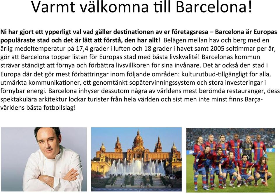 Barcelonas kommun strävar ständigt ai förnya och förbäira livsvillkoren för sina invånare.