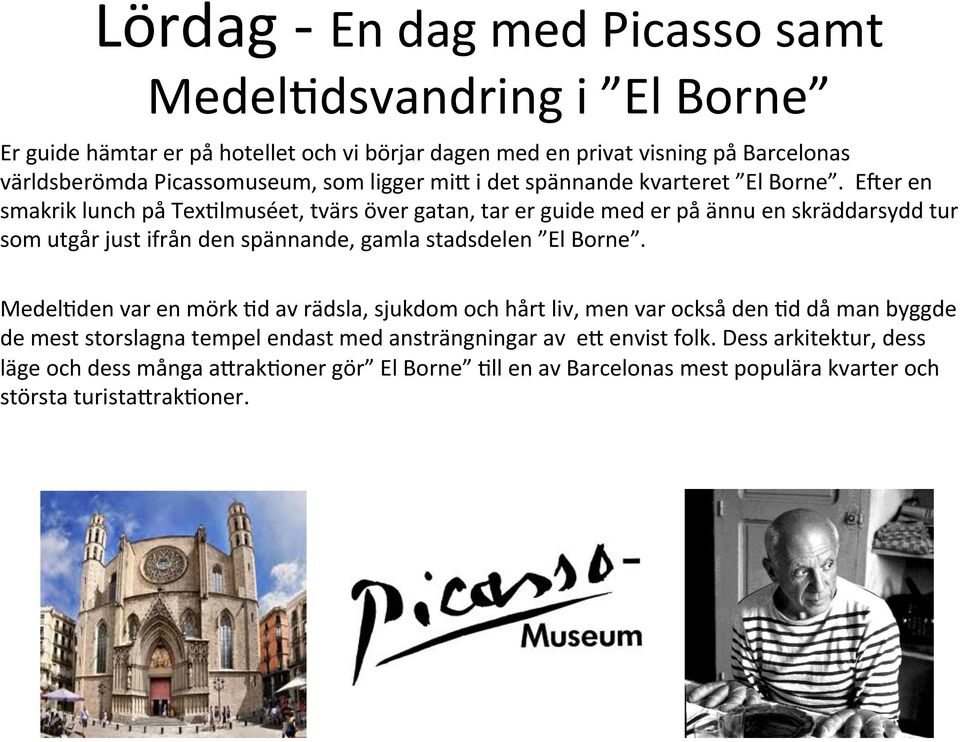 EDer en smakrik lunch på Tex9lmuséet, tvärs över gatan, tar er guide med er på ännu en skräddarsydd tur som utgår just ifrån den spännande, gamla stadsdelen El Borne.