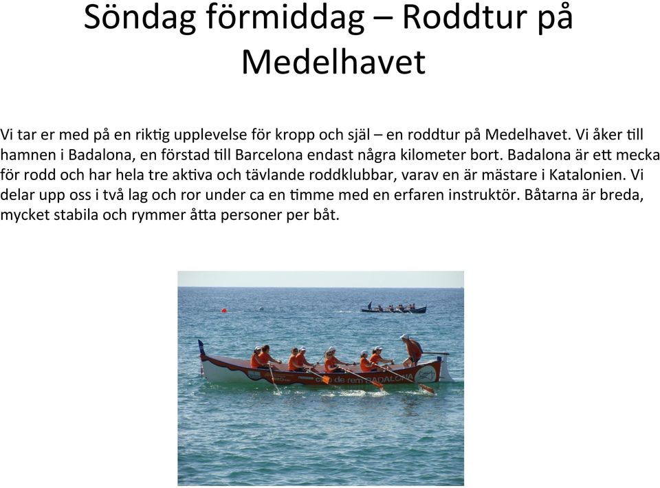 Badalona är ei mecka för rodd och har hela tre ak9va och tävlande roddklubbar, varav en är mästare i Katalonien.