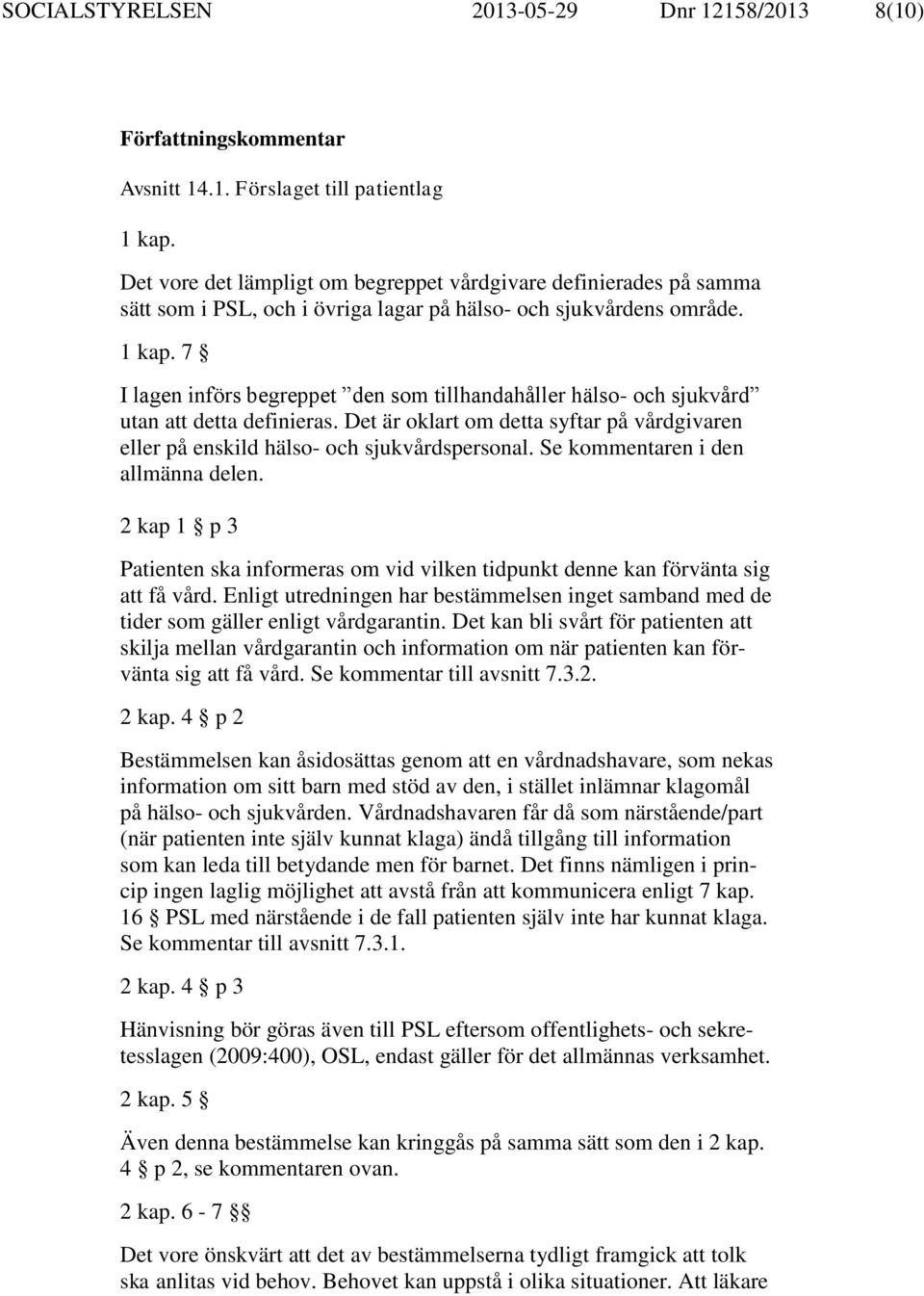 7 I lagen införs begreppet den som tillhandahåller hälso- och sjukvård utan att detta definieras. Det är oklart om detta syftar på vårdgivaren eller på enskild hälso- och sjukvårdspersonal.