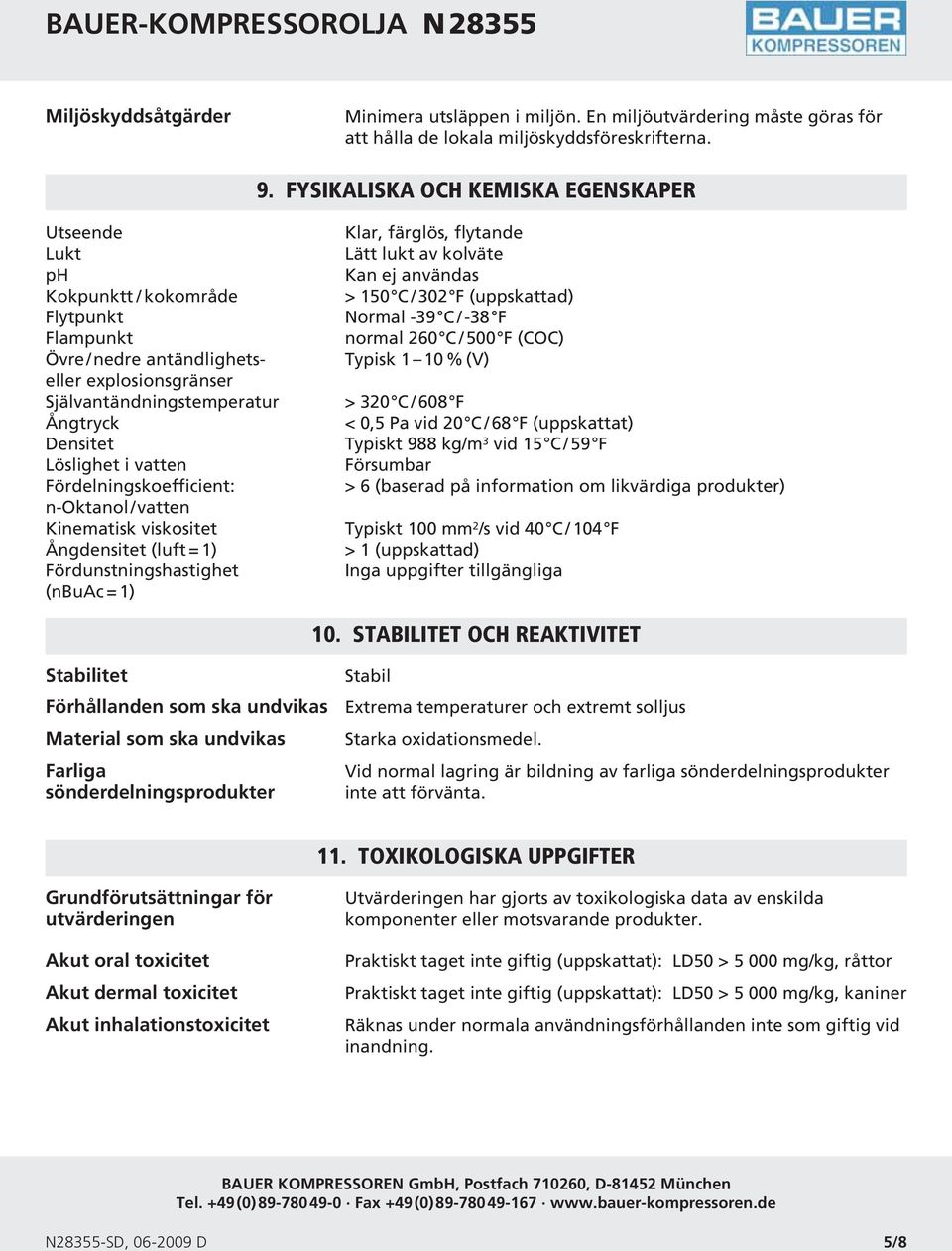 Flampunkt normal 260 C / 500 F (COC) Övre/nedre antändlighets- Typisk 1 10 % (V) eller explosionsgränser Självantändningstemperatur > 320 C / 608 F Ångtryck < 0,5 Pa vid 20 C / 68 F (uppskattat)