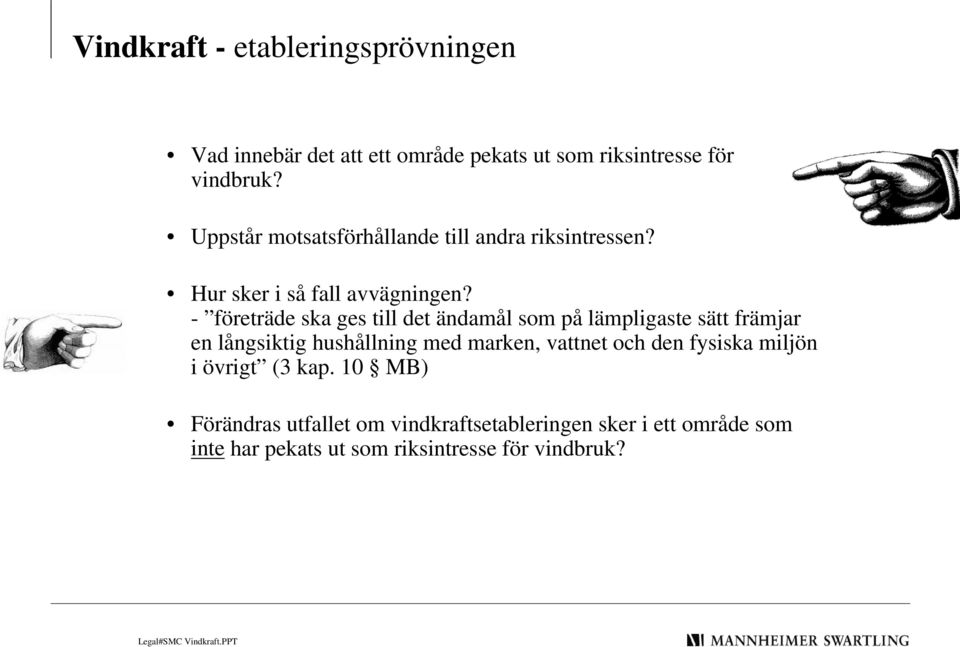 - företräde ska ges till det ändamål som på lämpligaste sätt främjar en långsiktig hushållning med marken, vattnet