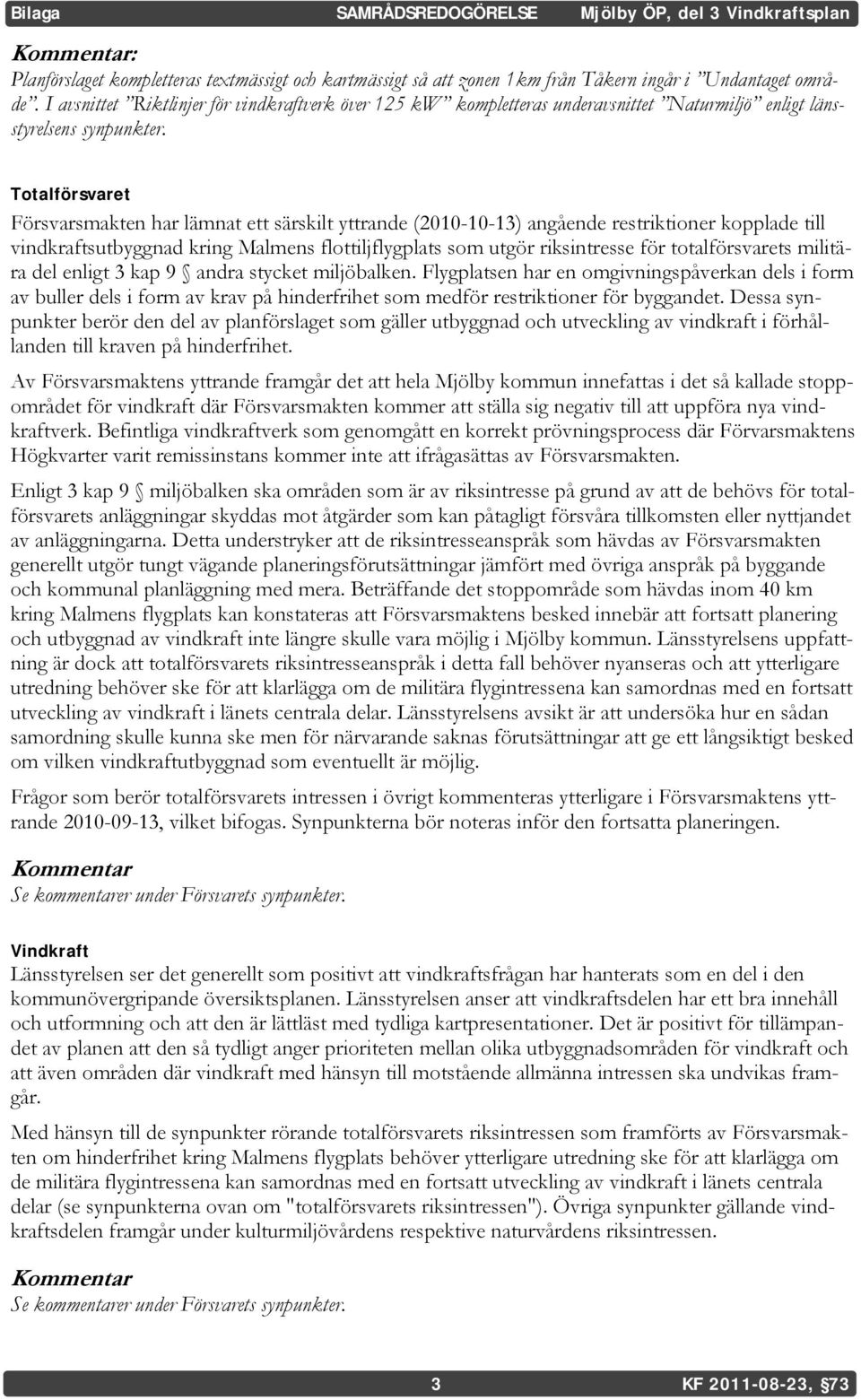 Totalförsvaret Försvarsmakten har lämnat ett särskilt yttrande (2010-10-13) angående restriktioner kopplade till vindkraftsutbyggnad kring Malmens flottiljflygplats som utgör riksintresse för