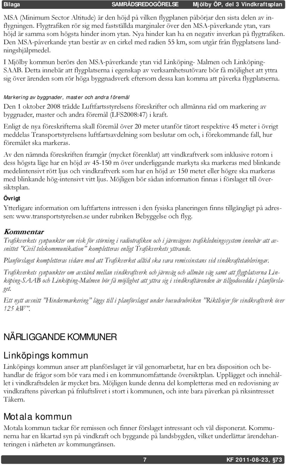 Den MSA-påverkande ytan består av en cirkel med radien 55 km, som utgår från flygplatsens landningshjälpmedel. I Mjölby kommun berörs den MSA-påverkande ytan vid Linköping- Malmen och Linköping- SAAB.