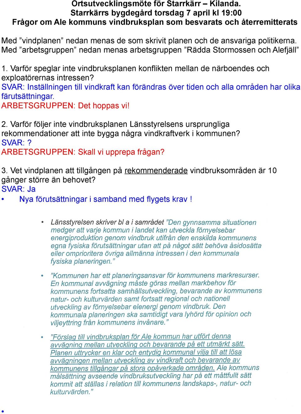 Med arbetsgruppen nedan menas arbetsgruppen Rädda Stormossen och Alefjäll 1. Varför speglar inte vindbruksplanen konflikten mellan de närboendes och exploatörernas intressen?