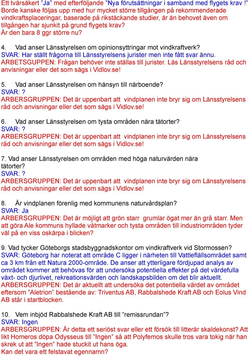 Är den bara 8 ggr större nu? 4. Vad anser Länsstyrelsen om opinionsyttringar mot vindkraftverk? SVAR: Har ställt frågorna till Länsstyrelsens jurister men inte fått svar ännu.