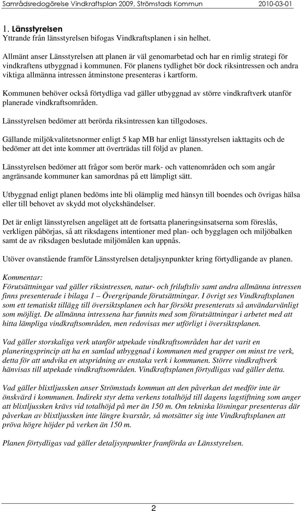 Kommunen behöver också förtydliga vad gäller utbyggnad av större vindkraftverk utanför planerade vindkraftsområden. Länsstyrelsen bedömer att berörda riksintressen kan tillgodoses.