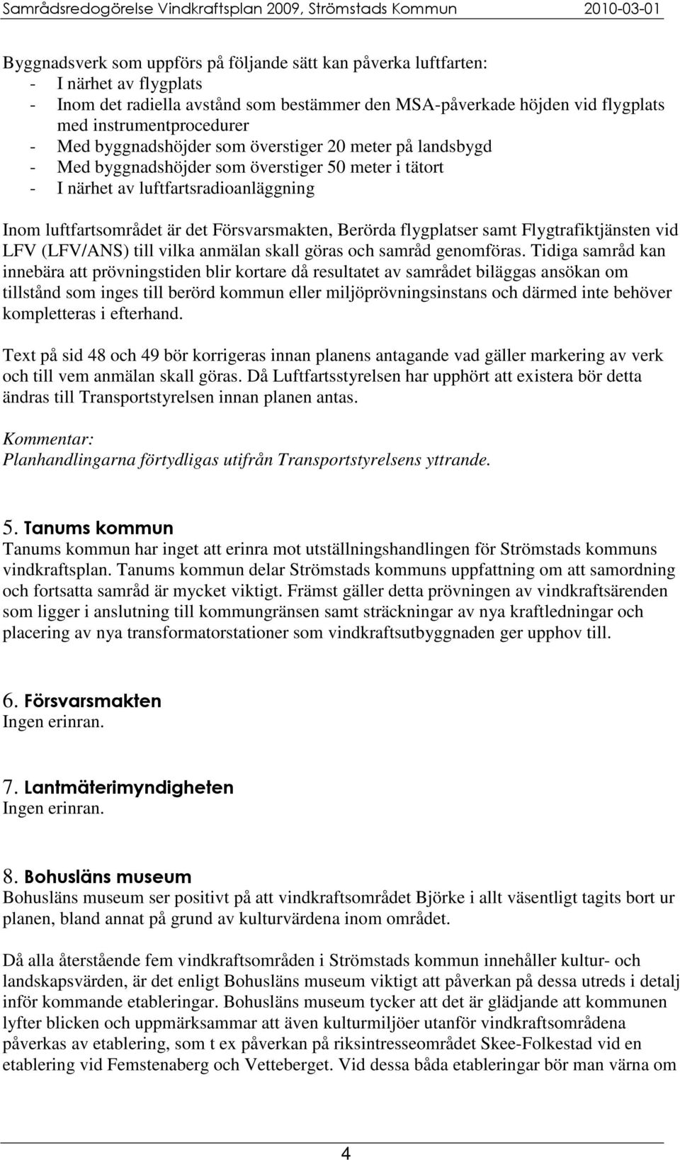 Berörda flygplatser samt Flygtrafiktjänsten vid LFV (LFV/ANS) till vilka anmälan skall göras och samråd genomföras.