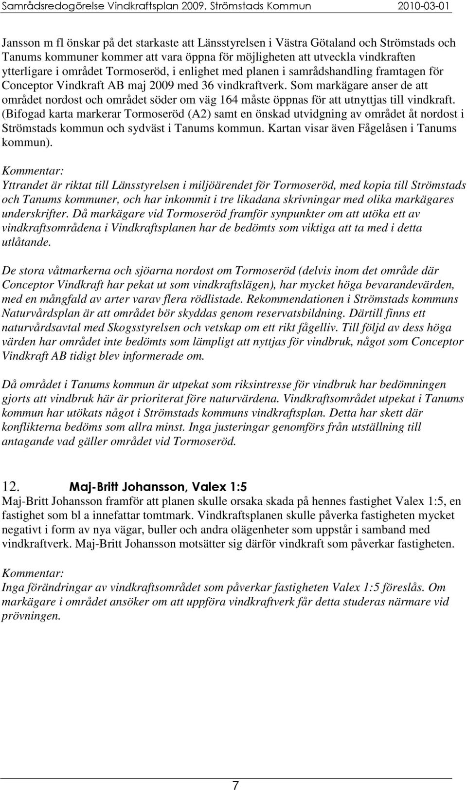 Som markägare anser de att området nordost och området söder om väg 164 måste öppnas för att utnyttjas till vindkraft.