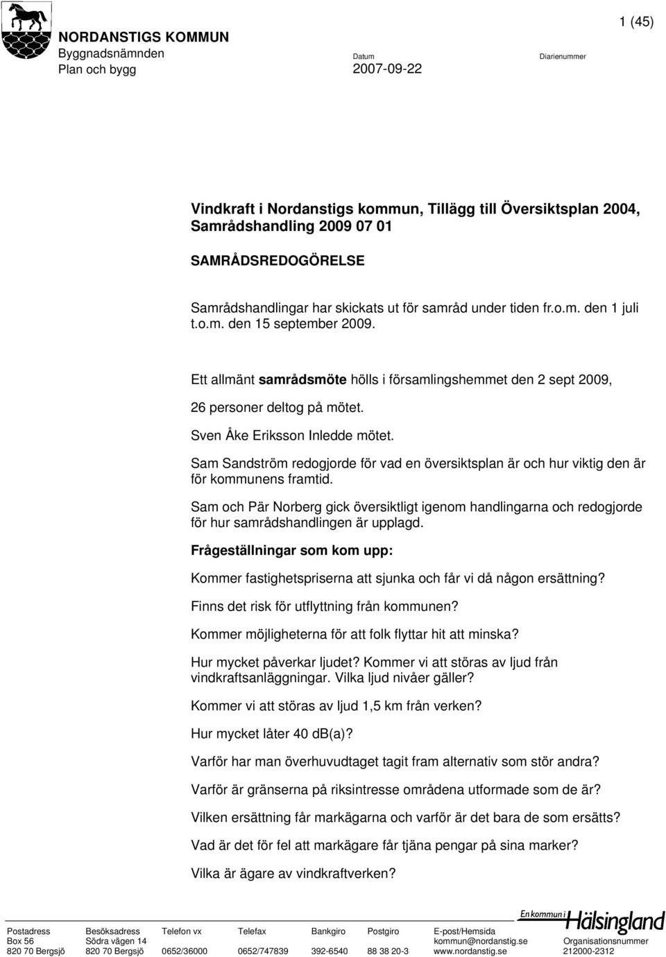 Ett allmänt samrådsmöte hölls i församlingshemmet den 2 sept 2009, 26 personer deltog på mötet. Sven Åke Eriksson Inledde mötet.