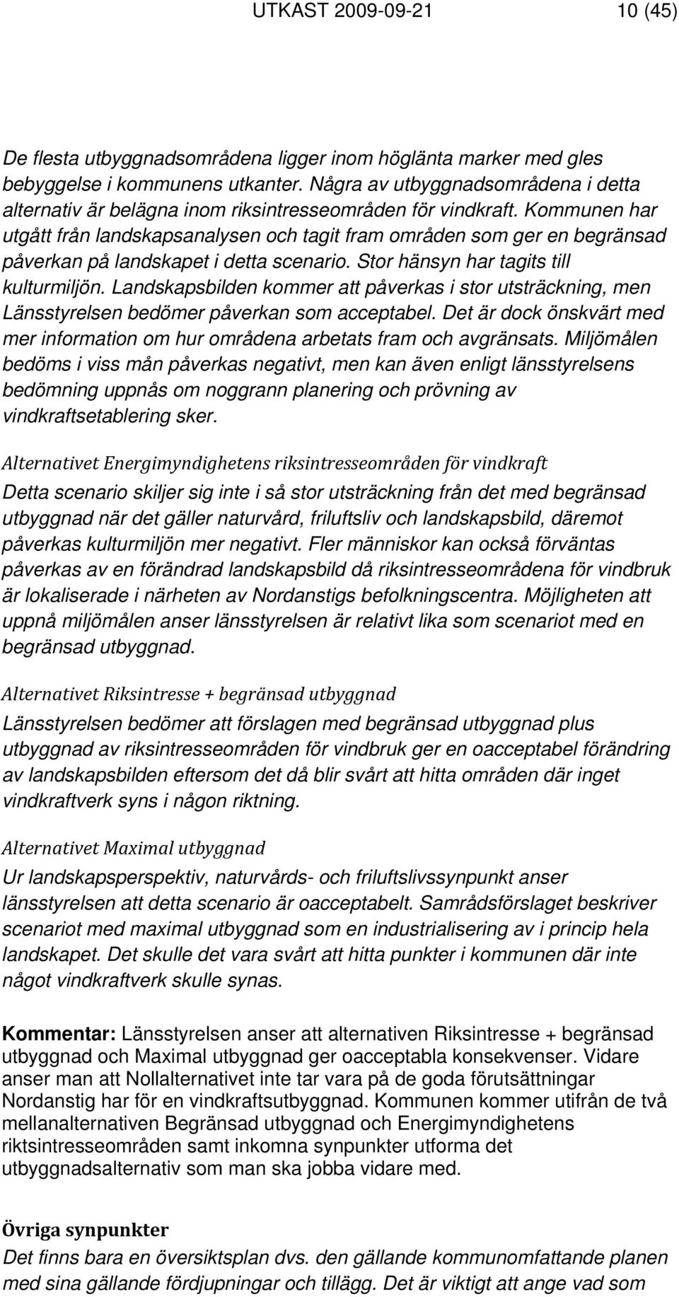 Kommunen har utgått från landskapsanalysen och tagit fram områden som ger en begränsad påverkan på landskapet i detta scenario. Stor hänsyn har tagits till kulturmiljön.