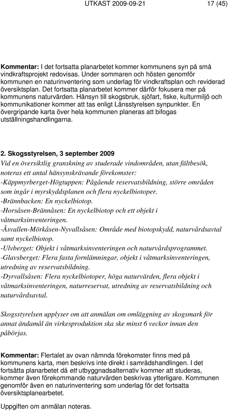 Det fortsatta planarbetet kommer därför fokusera mer på kommunens naturvärden. Hänsyn till skogsbruk, sjöfart, fiske, kulturmiljö och kommunikationer kommer att tas enligt Länsstyrelsen synpunkter.