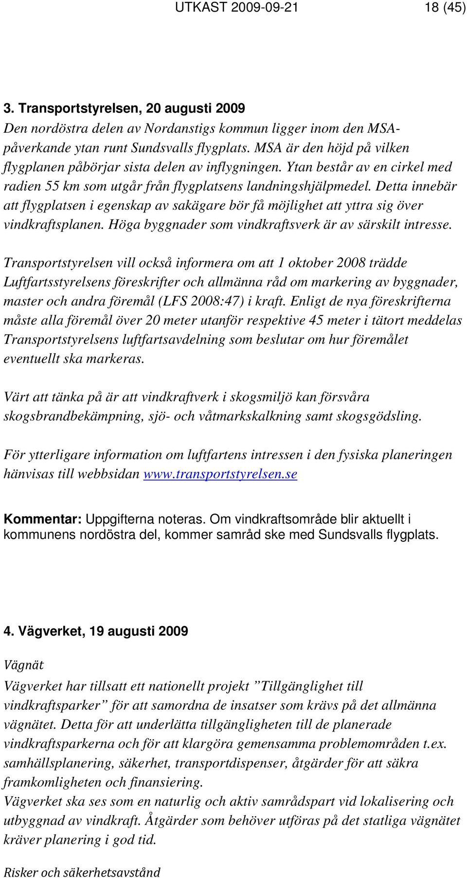 Detta innebär att flygplatsen i egenskap av sakägare bör få möjlighet att yttra sig över vindkraftsplanen. Höga byggnader som vindkraftsverk är av särskilt intresse.