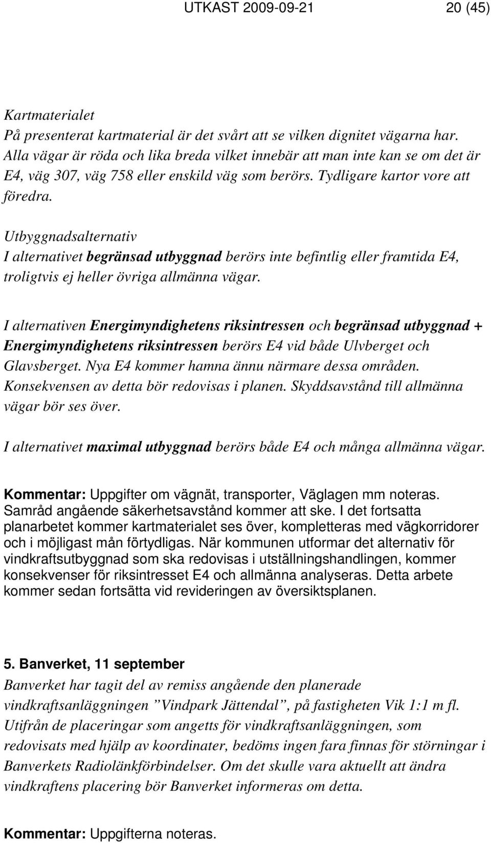 Utbyggnadsalternativ I alternativet begränsad utbyggnad berörs inte befintlig eller framtida E4, troligtvis ej heller övriga allmänna vägar.