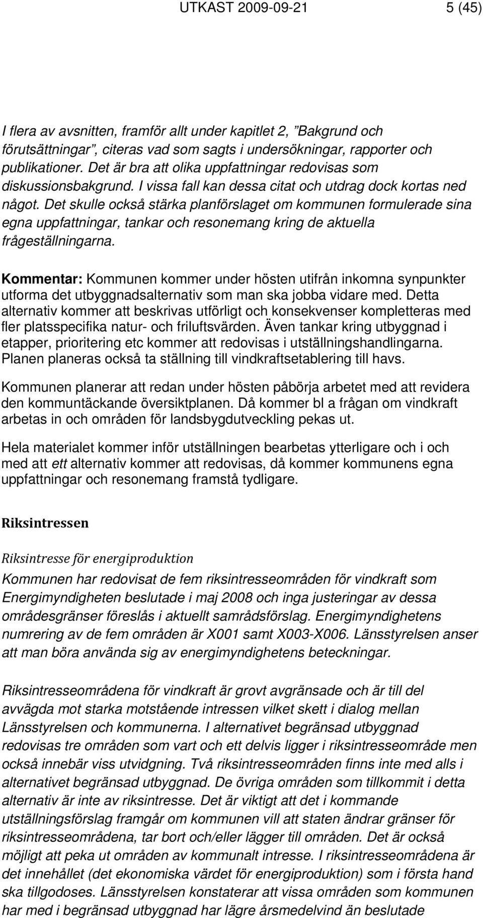 Det skulle också stärka planförslaget om kommunen formulerade sina egna uppfattningar, tankar och resonemang kring de aktuella frågeställningarna.