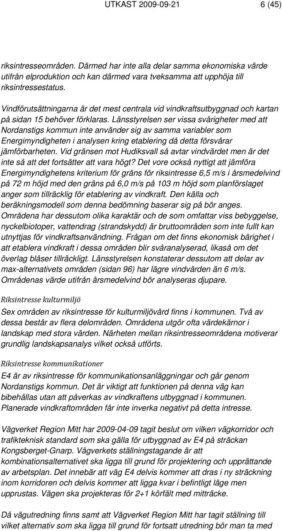 Länsstyrelsen ser vissa svårigheter med att Nordanstigs kommun inte använder sig av samma variabler som Energimyndigheten i analysen kring etablering då detta försvårar jämförbarheten.