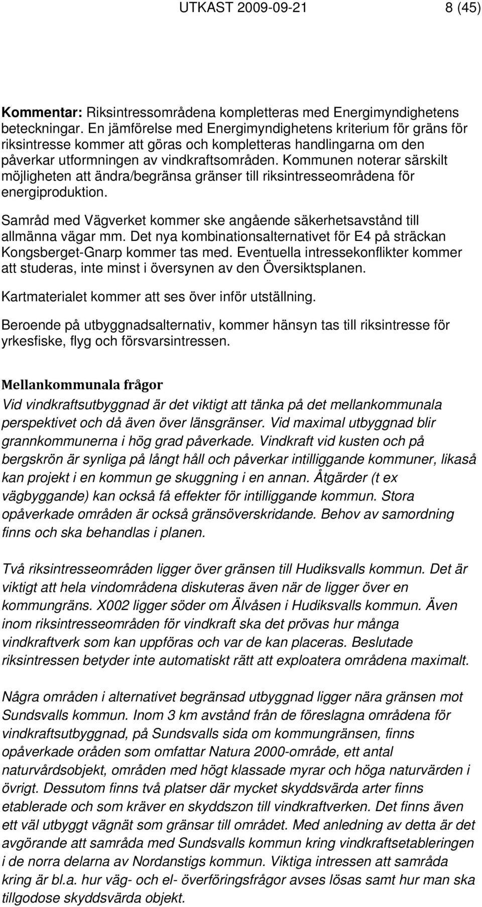 Kommunen noterar särskilt möjligheten att ändra/begränsa gränser till riksintresseområdena för energiproduktion. Samråd med Vägverket kommer ske angående säkerhetsavstånd till allmänna vägar mm.