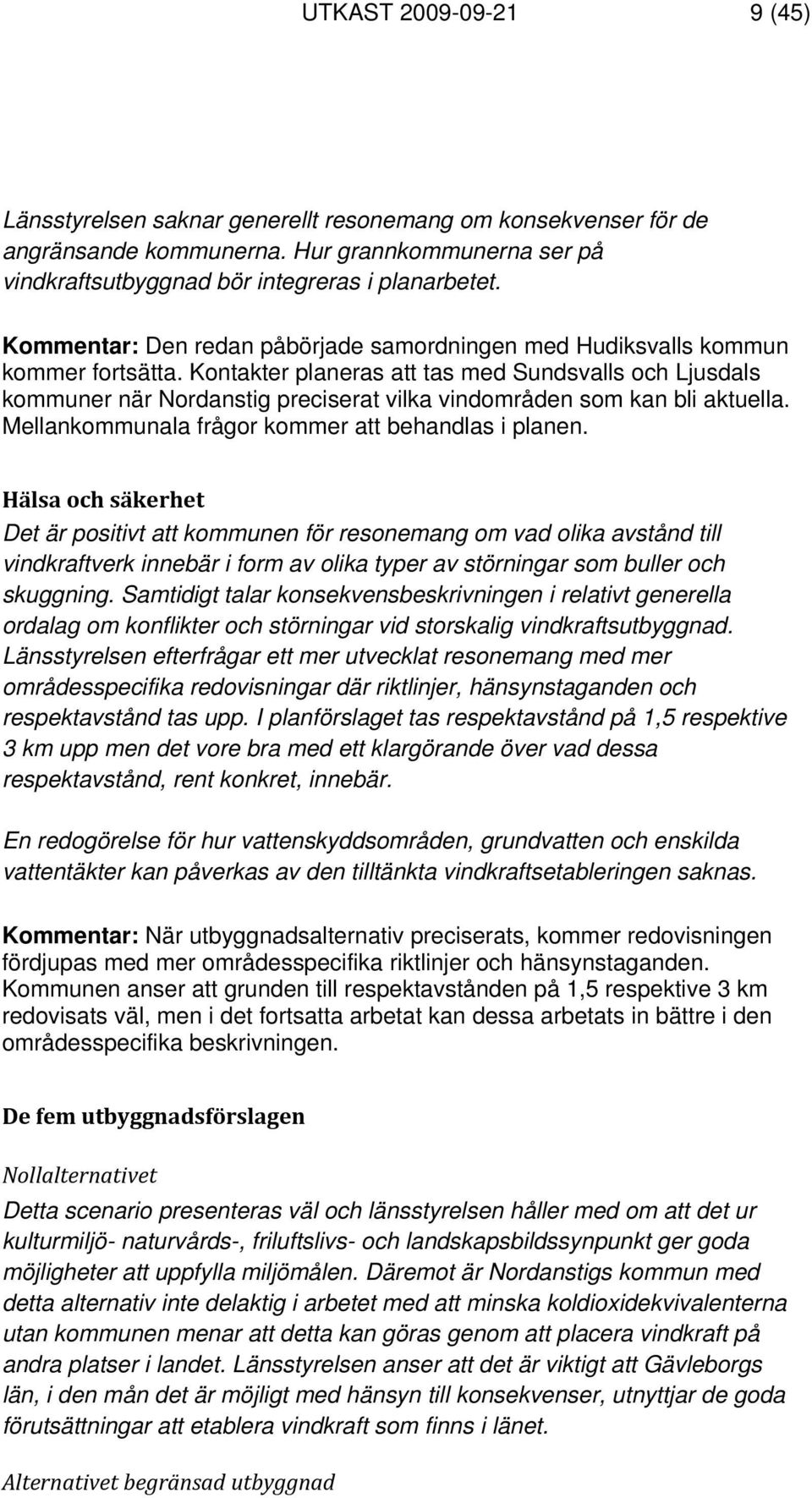 Kontakter planeras att tas med Sundsvalls och Ljusdals kommuner när Nordanstig preciserat vilka vindområden som kan bli aktuella. Mellankommunala frågor kommer att behandlas i planen.