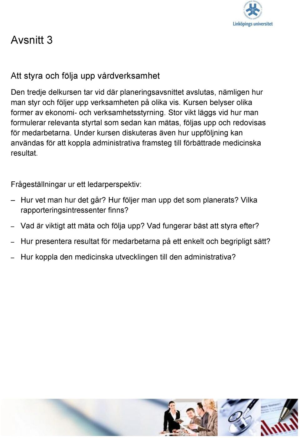 Under kursen diskuteras även hur uppföljning kan användas för att koppla administrativa framsteg till förbättrade medicinska resultat. Frågeställningar ur ett ledarperspektiv: Hur vet man hur det går?