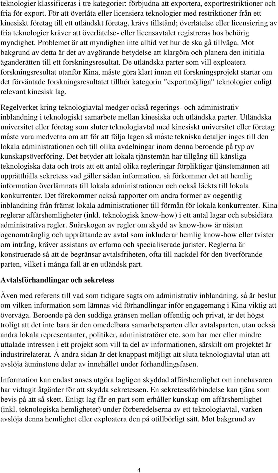 överlåtelse- eller licensavtalet registreras hos behörig myndighet. Problemet är att myndighen inte alltid vet hur de ska gå tillväga.