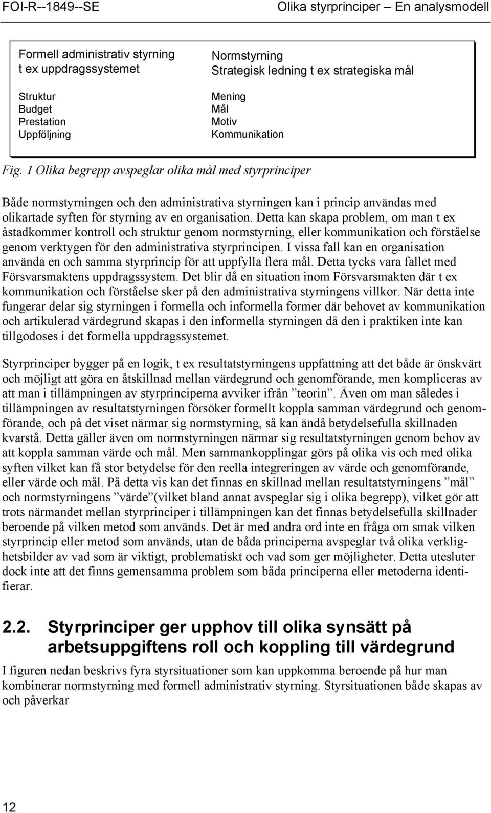 1 Olika begrepp avspeglar olika mål med styrprinciper Både normstyrningen och den administrativa styrningen kan i princip användas med olikartade syften för styrning av en organisation.