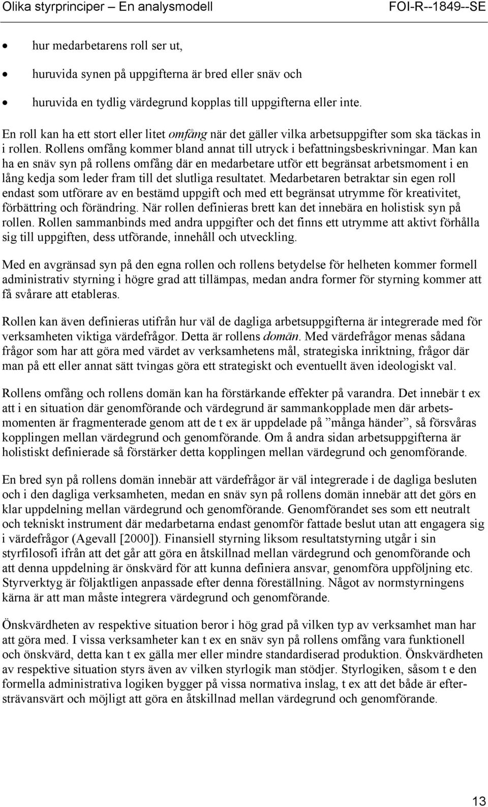 Man kan ha en snäv syn på rollens omfång där en medarbetare utför ett begränsat arbetsmoment i en lång kedja som leder fram till det slutliga resultatet.