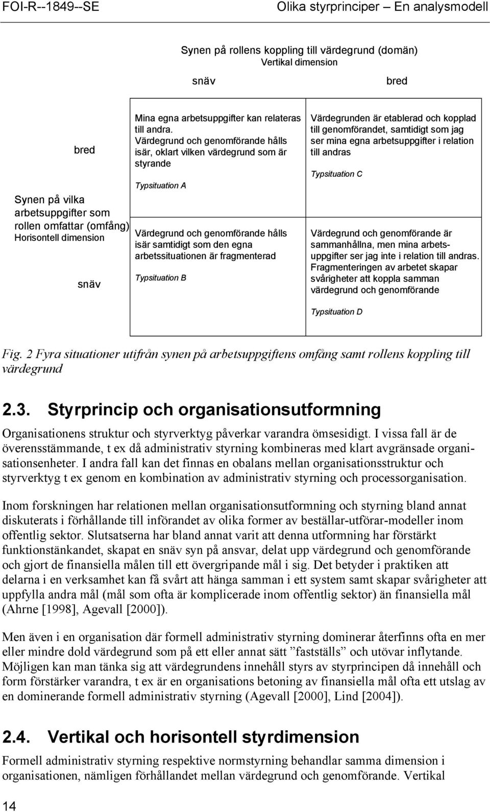 Värdegrund och genomförande hålls isär, oklart vilken värdegrund som är styrande Typsituation A Värdegrund och genomförande hålls isär samtidigt som den egna arbetssituationen är fragmenterad