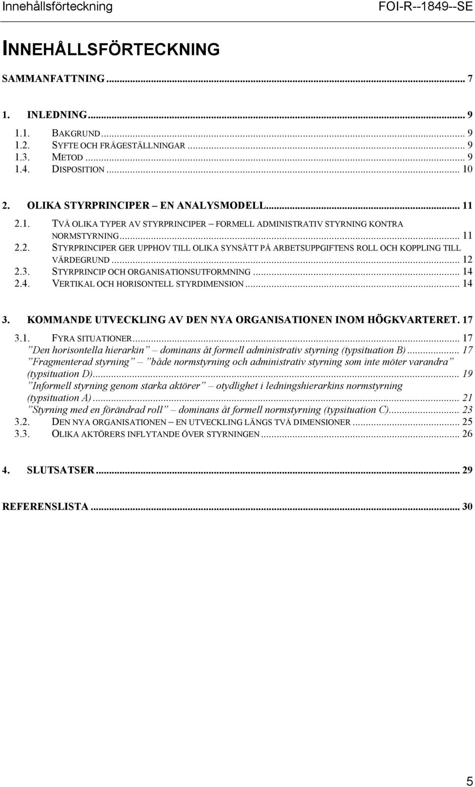 .. 12 2.3. STYRPRINCIP OCH ORGANISATIONSUTFORMNING... 14 2.4. VERTIKAL OCH HORISONTELL STYRDIMENSION... 14 3. KOMMANDE UTVECKLING AV DEN NYA ORGANISATIONEN INOM HÖGKVARTERET.17 3.1. FYRA SITUATIONER.