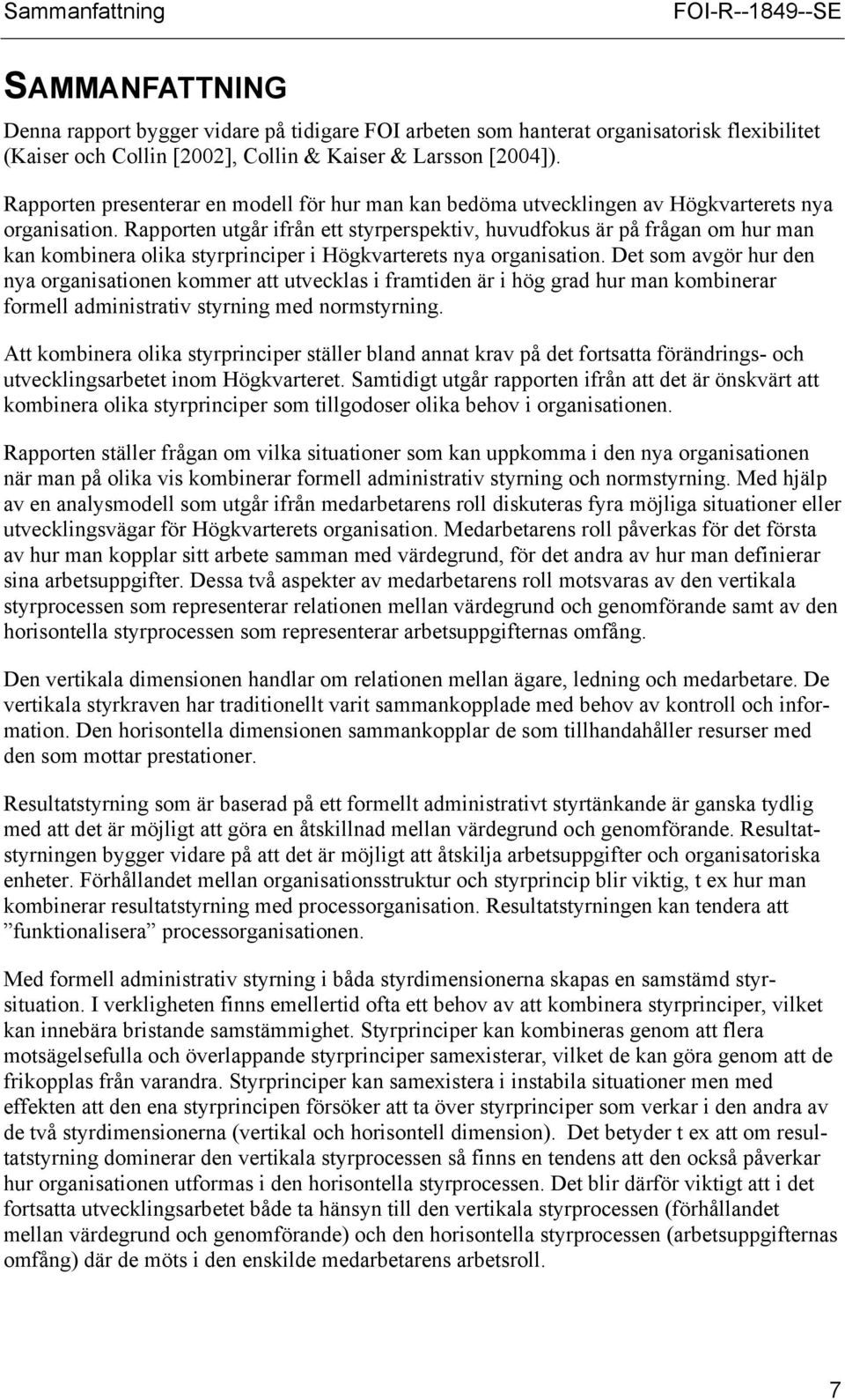 Rapporten utgår ifrån ett styrperspektiv, huvudfokus är på frågan om hur man kan kombinera olika styrprinciper i Högkvarterets nya organisation.