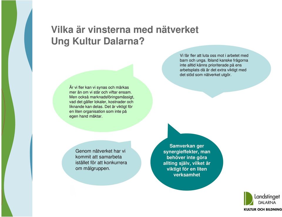 Är vi fler kan vi synas och märkas mer än om vi står och viftar ensam. Men också marknadsföringsmässigt, vad det gäller lokaler, kostnader och liknande kan delas.